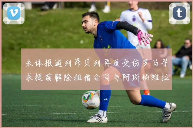 米体报道利昂贝利再度受伤罗马寻求提前解除租借合同与阿斯顿维拉接洽